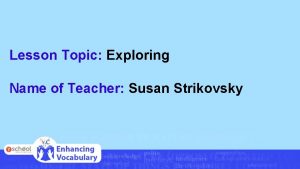 Lesson Topic Exploring Name of Teacher Susan Strikovsky