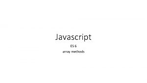 Javascript ES 6 array methods Array methods Arrays