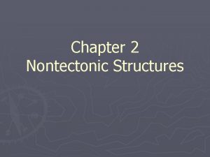 Chapter 2 Nontectonic Structures Nontectonic Structures Nontectonic structures