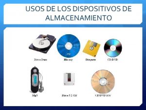 USOS DE LOS DISPOSITIVOS DE ALMACENAMIENTO DISPOSITIVOS DE