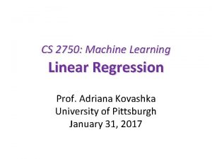 CS 2750 Machine Learning Linear Regression Prof Adriana