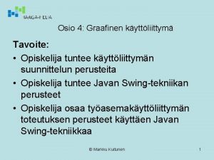 Osio 4 Graafinen kyttliittym Tavoite Opiskelija tuntee kyttliittymn