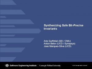 Synthesizing Safe BitPrecise Invariants Arie Gurfinkel SEI CMU