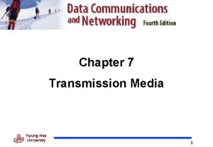 Chapter 7 Transmission Media Kyung Hee University 1