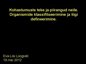 Kohastumuste teke ja piirangud neile Organismide klassifitseerimine ja