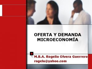 OFERTA Y DEMANDA MICROECONOMA M B A Rogelio