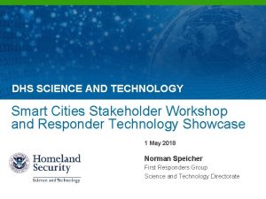 DHS SCIENCE AND TECHNOLOGY Smart Cities Stakeholder Workshop