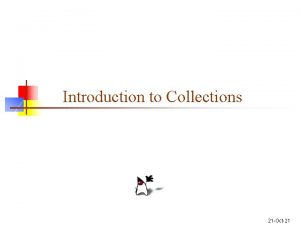 Introduction to Collections 21 Oct21 Collections n A