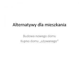 Alternatywy dla mieszkania Budowa nowego domu Kupno domu