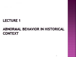 LECTURE 1 ABNORMAL BEHAVIOR IN HISTORICAL CONTEXT 1