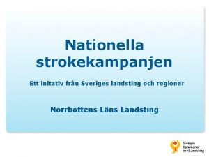 Nationella strokekampanjen Ett initativ frn Sveriges landsting och