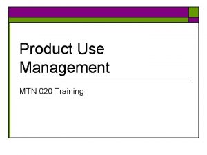 Product Use Management MTN 020 Training Objectives study
