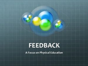 FEEDBACK A Focus on Physical Education Feedback helps