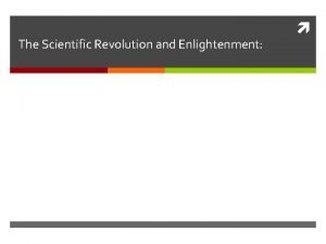 The Scientific Revolution and Enlightenment The Scientific Revolution