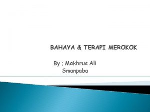 BAHAYA TERAPI MEROKOK By Makhrus Ali Smanpaba MEROKOK