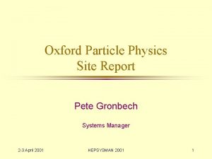 Oxford Particle Physics Site Report Pete Gronbech Systems
