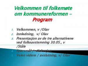 Velkommen til folkemte om kommunereformen Program 1 2