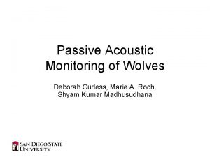 Passive Acoustic Monitoring of Wolves Deborah Curless Marie