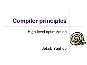 Compiler principles Highlevel optimization Jakub Yaghob Optimization l