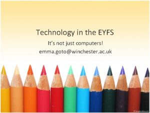 Technology in the EYFS Its not just computers