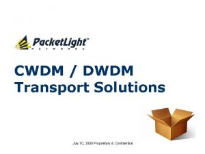 CWDM DWDM Transport Solutions July 10 2000 Proprietary