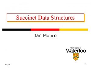 Succinct Data Structures Ian Munro May 09 1