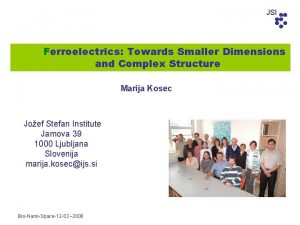 JSI Ferroelectrics Towards Smaller Dimensions and Complex Structure