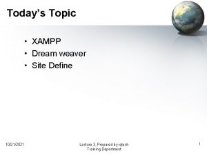 Todays Topic XAMPP Dream weaver Site Define 10212021