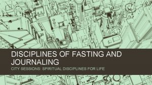 DISCIPLINES OF FASTING AND JOURNALING CITY SESSIONS SPIRITUAL