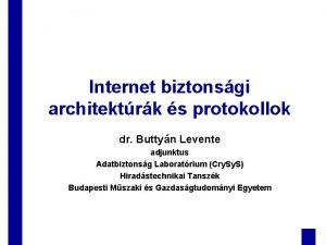 Internet biztonsgi architektrk s protokollok dr Buttyn Levente