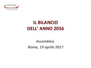 IL BILANCIO DELL ANNO 2016 Assemblea Roma 19