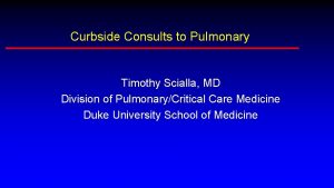 Curbside Consults to Pulmonary Timothy Scialla MD Division