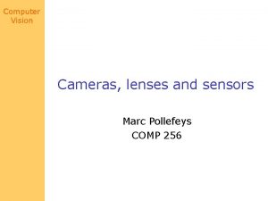 Computer Vision Cameras lenses and sensors Marc Pollefeys