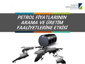 PETROL FYATLARININ ARAMA VE RETM FAALYETLERNE ETKS SUNUM