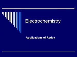 Electrochemistry Applications of Redox Review o Oxidation reduction