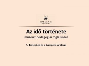 Az id trtnete mzeumpedaggiai foglalkozs 5 Ismerkeds a