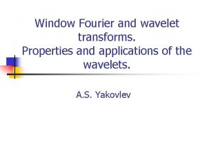 Window Fourier and wavelet transforms Properties and applications