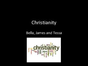 Christianity Bella James and Tessa What is Christianity