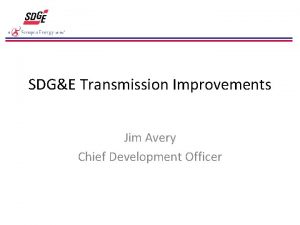 SDGE Transmission Improvements Jim Avery Chief Development Officer