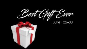 Best Gift Ever Luke 1 26 38 Luke