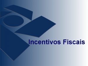 Incentivos Fiscais Incentivos Fiscais Incentivos Fiscais Incentivos Fiscais