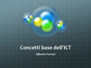 Concetti base dellICT Alberto Ferrari ICT Information and