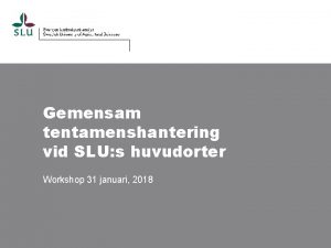 Gemensam tentamenshantering vid SLU s huvudorter Workshop 31