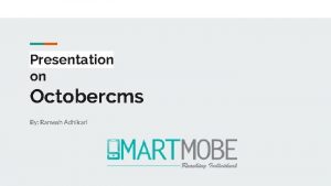 Presentation on Octobercms By Ramesh Adhikari Overview of