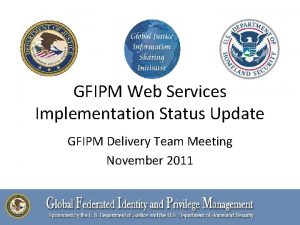 GFIPM Web Services Implementation Status Update GFIPM Delivery