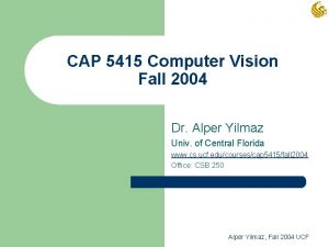 CAP 5415 Computer Vision Fall 2004 Dr Alper