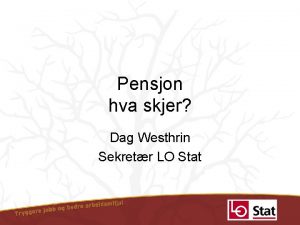 Pensjon hva skjer Dag Westhrin Sekretr LO Stat