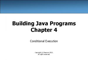 Building Java Programs Chapter 4 Conditional Execution Copyright