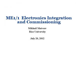 ME 11 Electronics Integration and Commissioning Mikhail Matveev