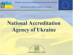 National Accreditation Agency of Ukraine NATIONAL ACCREDITATION AGENCY